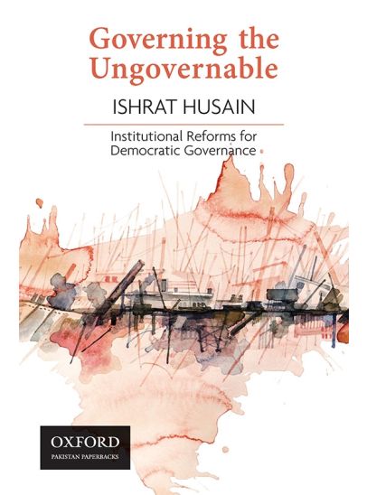 Governing the Ungovernable: Institutional Reforms for Democratic Governance By Ishrat Husain