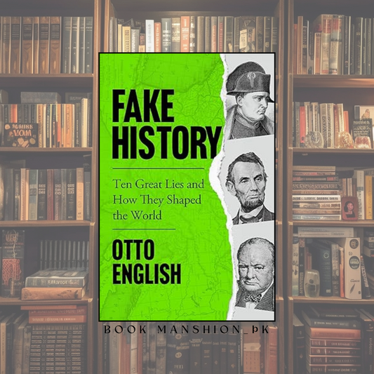 Fake History: Ten Great Lies and How They Shaped the World