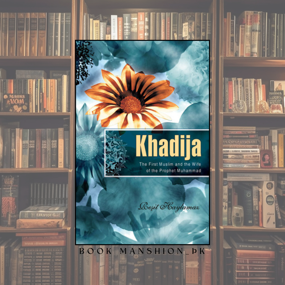 Khadija: The First Muslim and the Wife of the Prophet Muhammad.