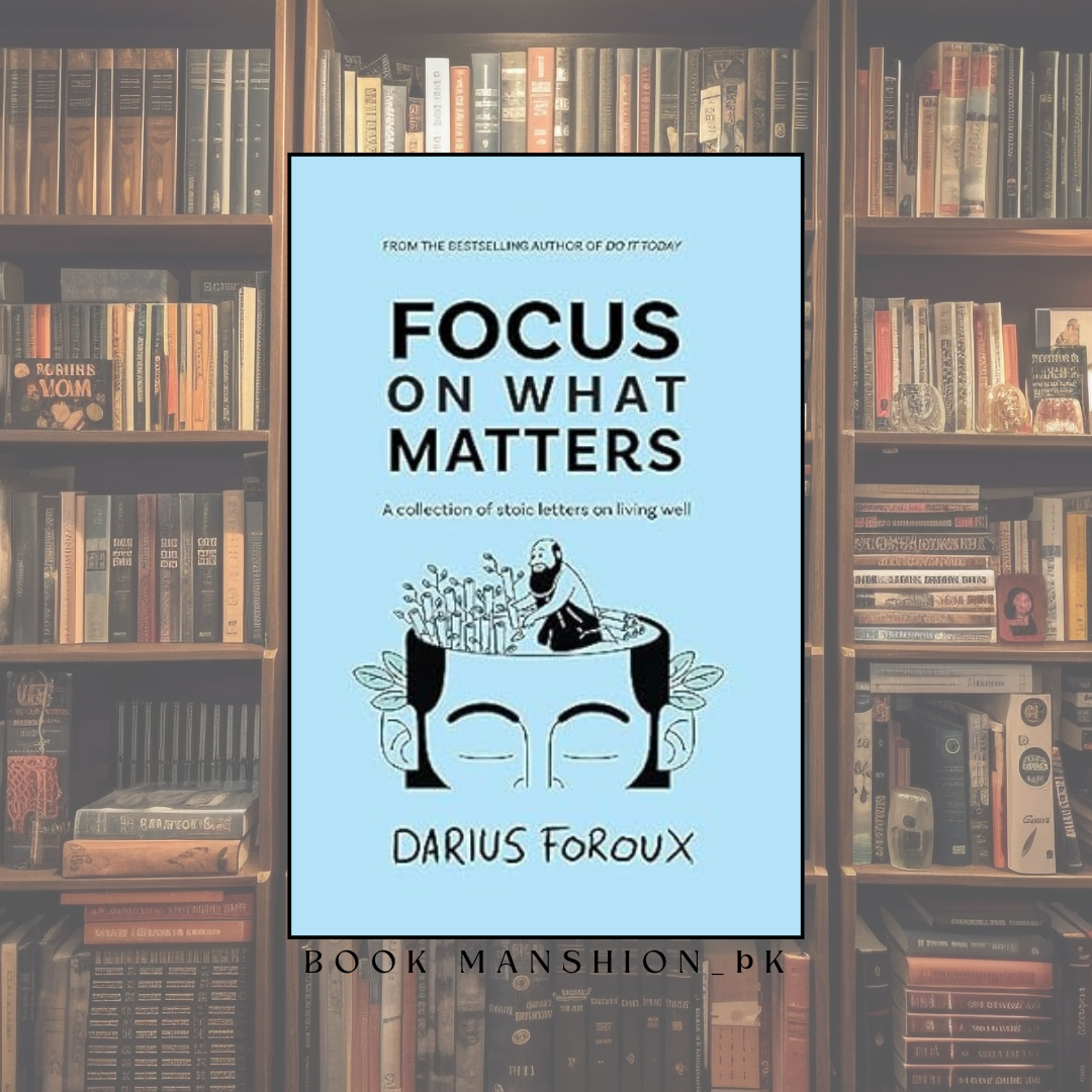 Focus on What Matters: A Collection of Stoic Letters on Living Well