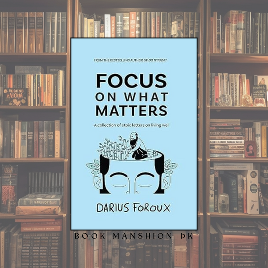 Focus on What Matters: A Collection of Stoic Letters on Living Well