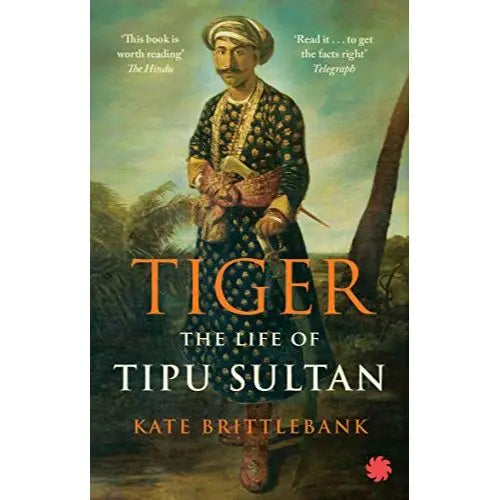 Tiger: The Life Of Tipu Sultan Kate Brittlebank